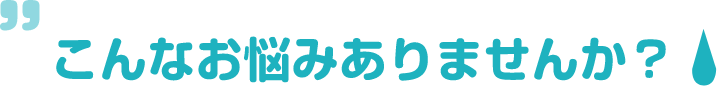 こんなお悩みありませんか?